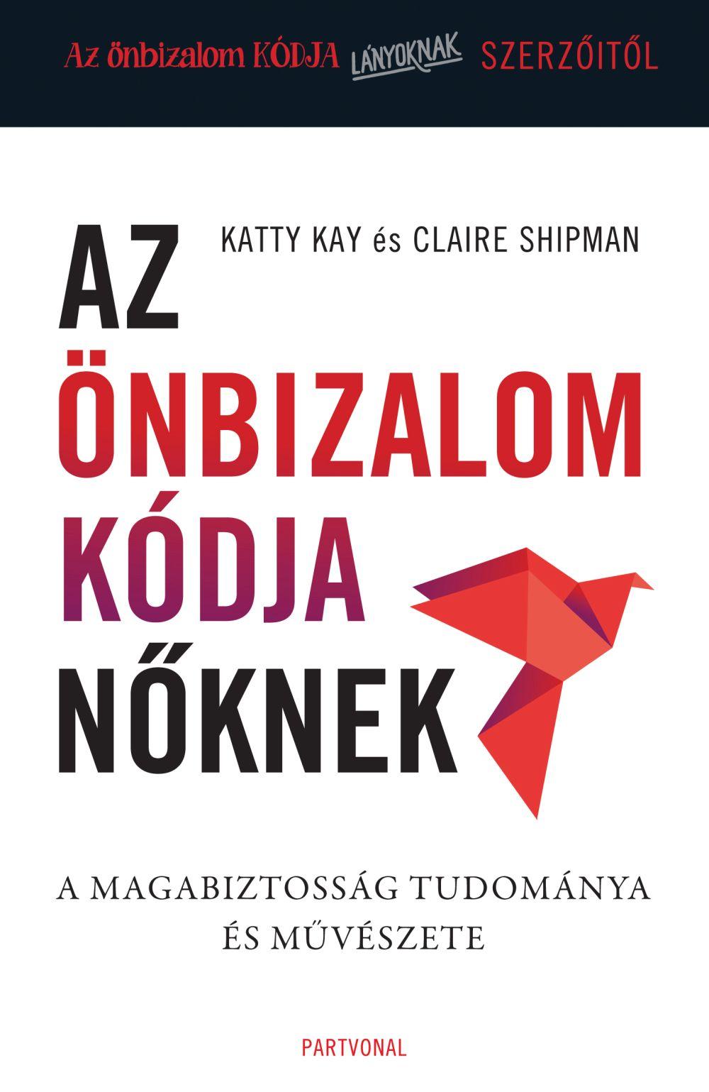 Katty-Shipman Kay - Az nbizalom Kdja Nknek - A Magabiztossg Tudomnya s Mvszete