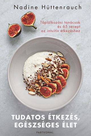 Nadine Httenrauch - Tudatos tkezs, Egszsges let - Tpllkozsi Tancsok s 65 Recept Az Intuit