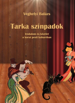 Vghelyi Balzs - Tarka Sznpadok - Irodalom s Kzlet A Korai Pesti Kabarban