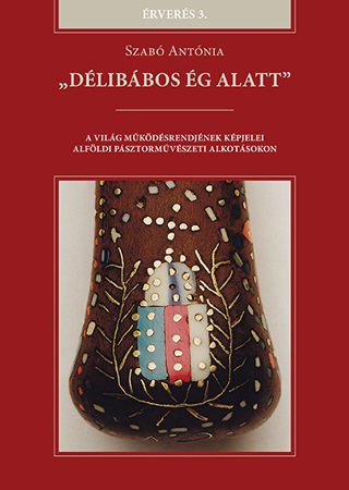Szab Antnia - Dlibbos g Alatt - A Vilg Mkdsrendjnek Kpjelei Alfldi Psztormvszeti