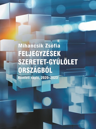 Mihancsik Zsfi - Feljegyzsek Szeretet-Gyllet Orszgbl - Kzleti Napl, 2020-2023