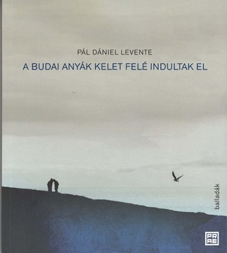 Pl Dniel Levente - A Budai Anyk Kelet Fel Indultak El