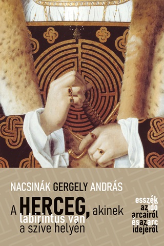 Nacsink Gergely Andrs - A Herceg, Akinek Labirintus Van A Szve Helyn