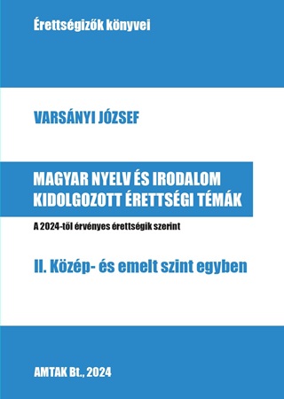 Varsnyi Jzsef[Szerk.] - Magyar Nyelv Es Irodalom Kidolgozott rettsgi Tmk - Ii. Kzp- s Emelt Szint