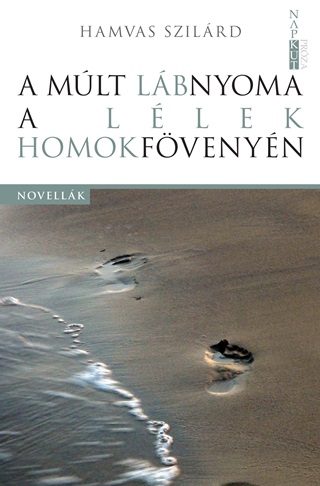 Hamvas Szilrd - A Mlt Lbnyoma A Llek Homokfvenyn - Novellk