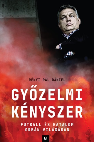 Rnyi Pl Dniel - Gyzelmi Knyszer - Futball s Hatalom Orbn Vilgban