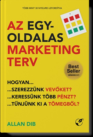 Allan Dib - Az Egyoldalas Marketingterv - Hogyan Szerezznk Vevket, Pnzt..
