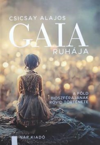 Csicsay Alajos - Gaia Ruhja - A Fld Bioszfrjnak Rvid Trtnete