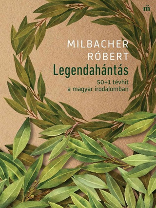 Milbacher Rbert - Legendahnts - 50+1 Tvhit A Magyar Irodalomban