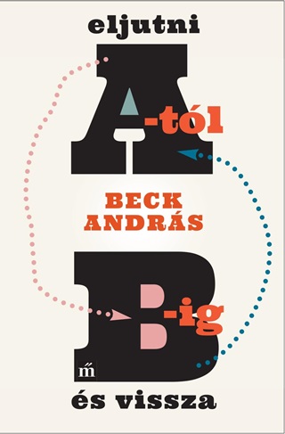 Beck Andrs - Eljutni A-Tl B-Ig s Vissza