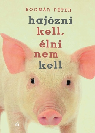 Bognr Pter - Hajzni Kell, lni Nem Kell