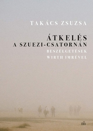 Takcs Zsuzsa - tkels A Szuezi-Csatornn. Beszlgetsek Wirth Imrvel