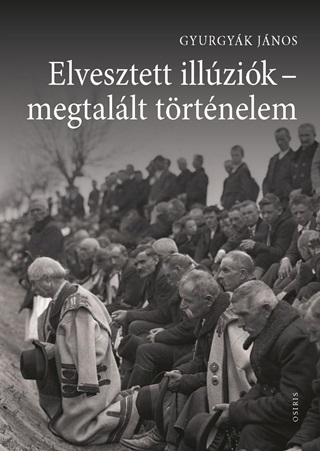 Gyurgyk Jnos - Elvesztett Illzik - Megtallt Trtnelem