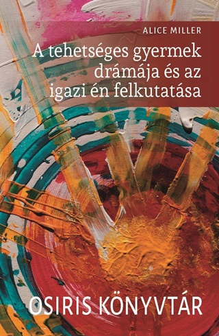 Alice Miller - A Tehetsges Gyermek Drmja s Az Igazi n Felkutatsa