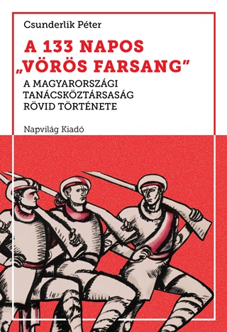 Csunderlik Pter - A 133 Napos Vrs Farsang - A Magyarorszgi Tancskztrsasg Rvid Trtnete