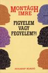 Montgh Imre - Figyelem Vagy Fegyelem?! - j Bort
