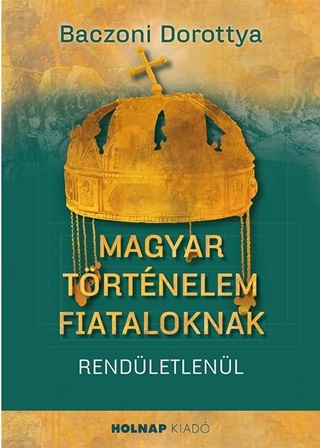 Baczoni Dorottya - Magyar Trtnelem Fiataloknak - Rendletlenl