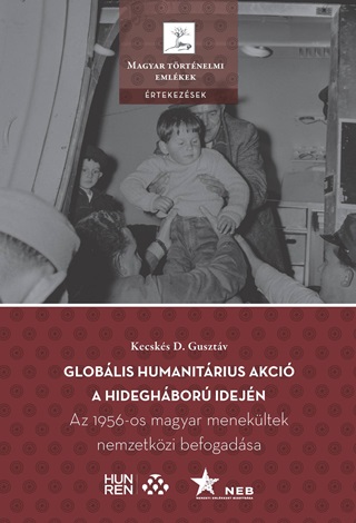 Kecsks D. Gusztv - Globlis Humanitrius Akci A Hideghbor Idejn - Az 1956-Os Magyar Menekltek