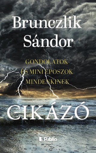 Brunczlik Sndor - Cikz - Gondolatok s Mini Eposzok Mindenkinek