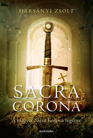 Harsnyi Zsolt - Sacra Corona - A Magyar Szent Korona Regnye