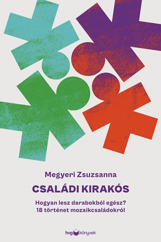 Megyeri Zsuzsanna - Csaldi Kiraks - Hogyan Lesz Darabokbl Egsz? 18 Trtnet Mozaikcsaldokrl