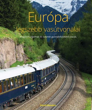 David Bowden - Eurpa Legszebb Vastvonalai - Negyven Izgalmas s Szemet Gynyrkdtet Utazs