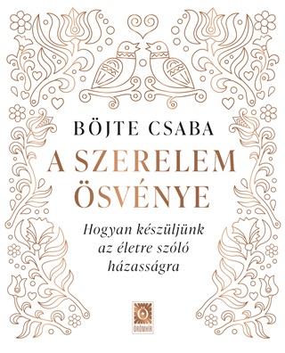 Bjte Csaba - A Szerelem svnye - Hogyan Kszljnk Az letre Szl Hzassgra