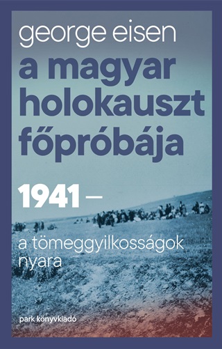 George Eisen - A Magyar Holokauszt Fprbja - 1941-A Tmeggyilkossgok Nyara