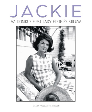 Chiara Pasqualetti Johnson - Jackie  Az Ikonikus First Lady lete s Stlusa